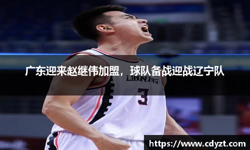 广东迎来赵继伟加盟，球队备战迎战辽宁队