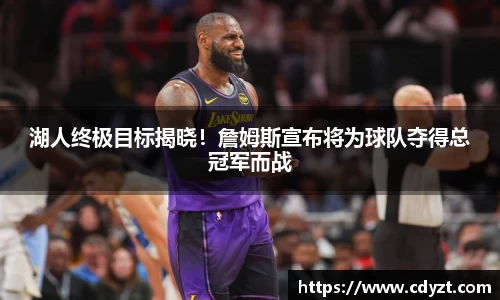 湖人终极目标揭晓！詹姆斯宣布将为球队夺得总冠军而战