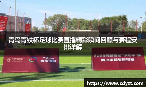 青岛青铁杯足球比赛直播精彩瞬间回顾与赛程安排详解
