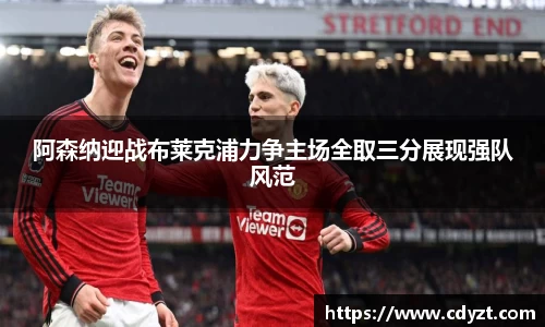 阿森纳迎战布莱克浦力争主场全取三分展现强队风范